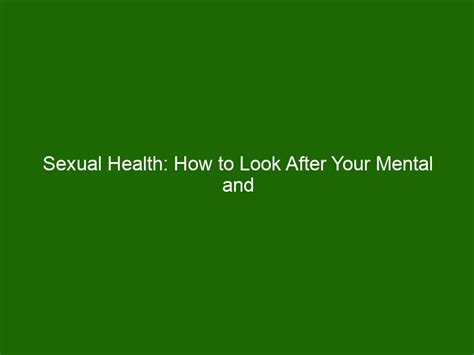 sexual health how to look after your mental and physical wellbeing health and beauty