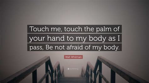 Walt Whitman Quote “touch Me Touch The Palm Of Your Hand To My Body