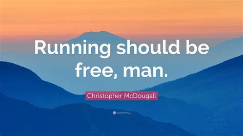 Christopher Mcdougall Quote Running Should Be Free Man 7