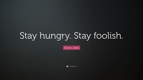 Beneath it were the words: Steve Jobs Quote: "Stay hungry. Stay foolish." (41 ...