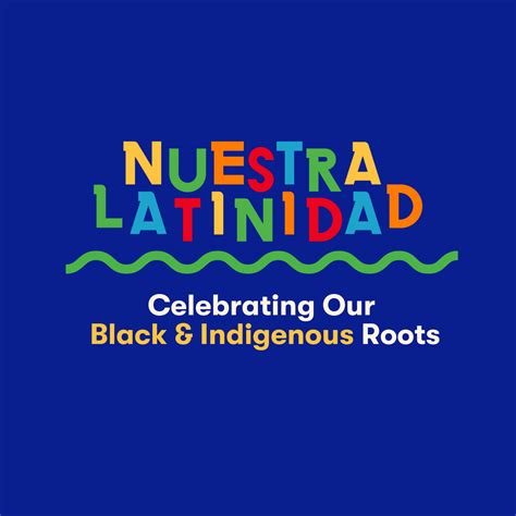 Nuestra Latinidad Celebrating Our Black And Indigenous Roots
