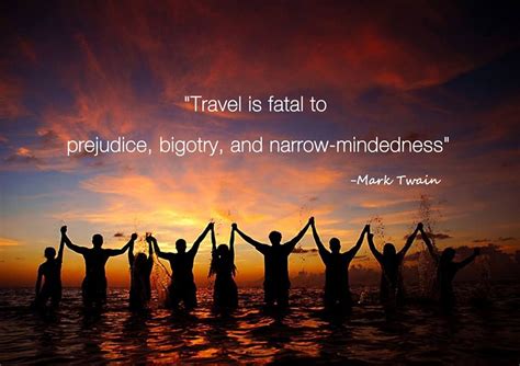 — mark twain, the innocents abroad. "Travel is fatal to prejudice, bigotry, and narrow ...