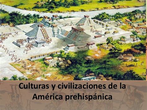 Culturas Y Civilizaciones De La América Prehispánica