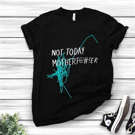 Awesome Not Today Motherfucker Shirt Hoodie Sweater Longsleeve T Shirt