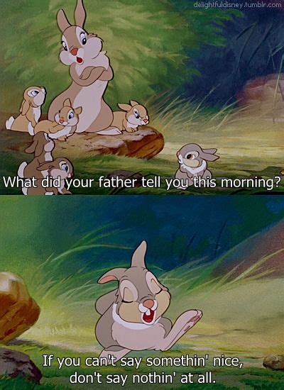 Thumper is oft times quoted to help us remember the importance of being kind to others. Bambi | "If you can't say somethin' nice, don't say nothin' at all." | Disney movie quotes ...
