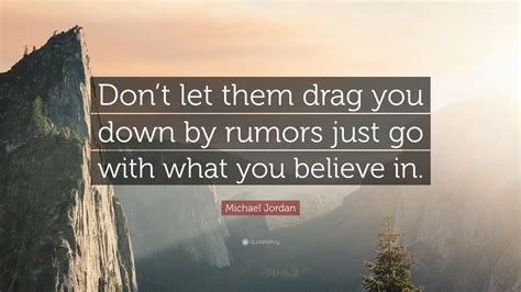 Michael Jordan Quote Dont Let Them Drag You Down By Rumors Just Go