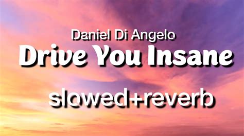 daniel di angelo drive you insane lyrics drive you insane slowed reverb mix youtube