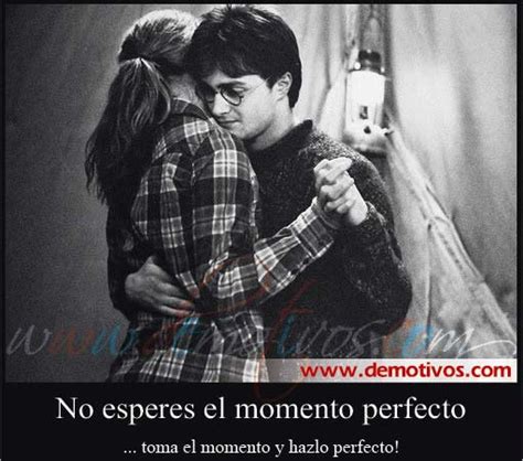 Desmotivaciones De Amor No Esperes El Momento Perfecto Toma El