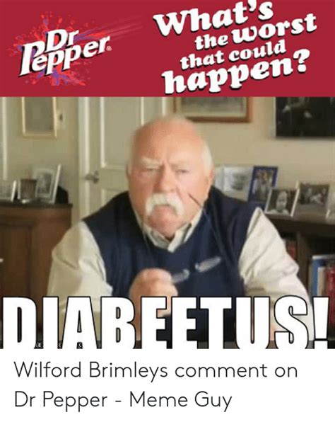 whats pper the worst that could happen iareftus wilford brimleys comment on dr pepper meme