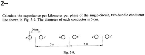 Solved 2 Calculate The Capacitance Per Kilometer Per Phase Of The