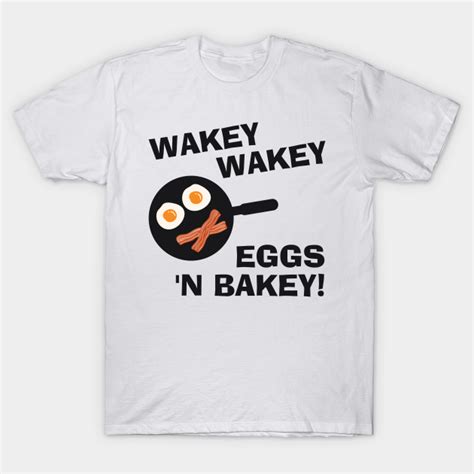 Wakey Wakey Eggs And Bakey Eggs And Bacon T Shirt Teepublic