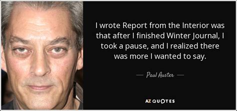 Paul Auster Quote I Wrote Report From The Interior Was That After I