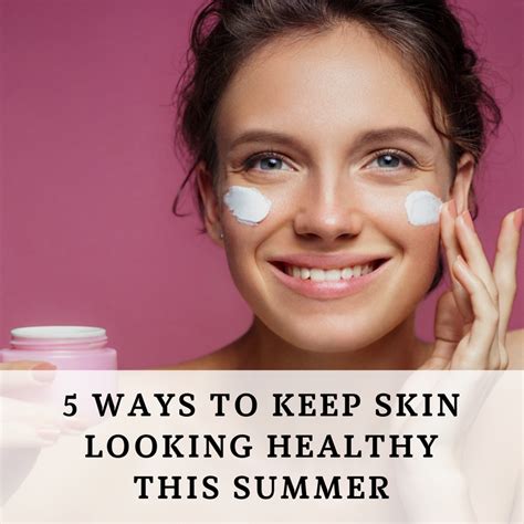 5 Ways To Keep Your Skin Looking Healthy This Summer Mom Fabulous