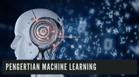 Pengertian Machine Learning Metode Konsep Dan Manfaat Selamatpagi Id