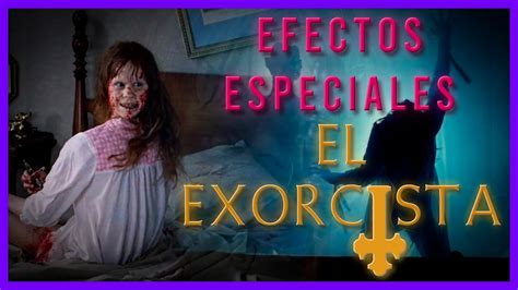 EL EXORCISTA y sus INCREÍBLES EFECTOS ESPECIALES Detrás de cámaras