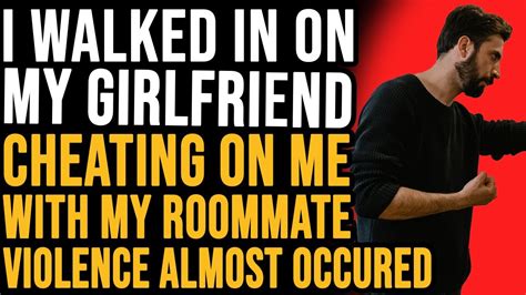 I Walked In On My Girlfriend Cheating On Me With My Roommate Violence