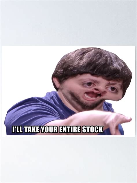 Ill Take Your Entire Stock Meme Poster For Sale By Thetrustedotter