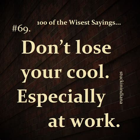 Dont Lose Your Cool Especially At Work 100 Of The Wisest Sayings