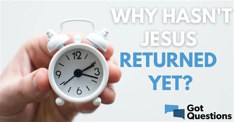 why hasn t jesus returned yet