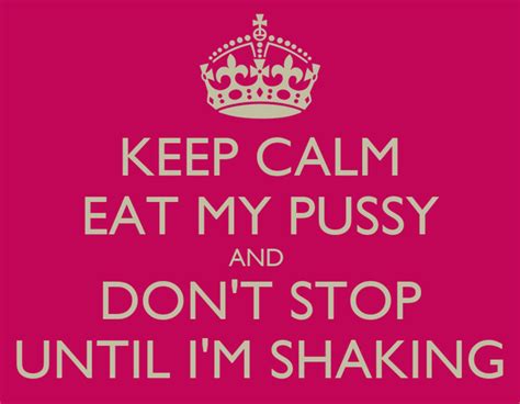 Keep Calm Eat My Pussy And Dont Stop Until Im Shaking Poster Keep