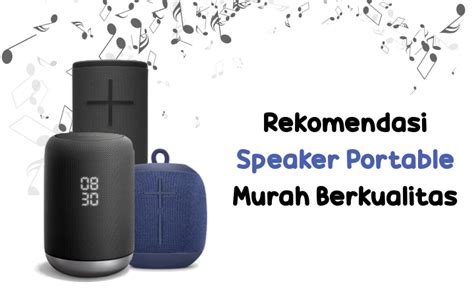 Intip Rekomendasi Speaker Portable Murah Bekualitas Yang Dijamin