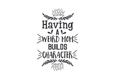 Calligraphy Funny Sarcastic SVG Having A Weird Mom Builds Character Png Jpeg Dxf Vinyl Cut File
