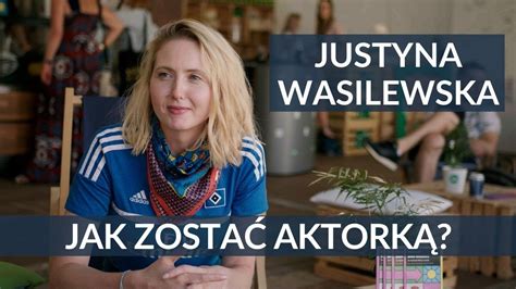 Jak Dosta Si Do Szko Y Teatralnej Justyna Wasilewska Youtube