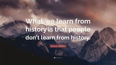Warren Buffett Quote What We Learn From History Is That People Dont