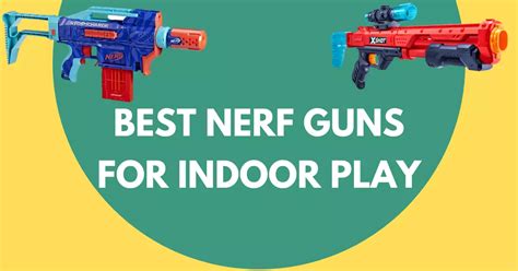 Best Nerf Guns For Indoor Play A Fun And Safe Option