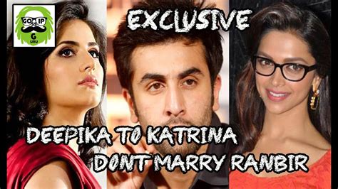 exclusive deepika to kat dont marry ranbir kapoor youtube