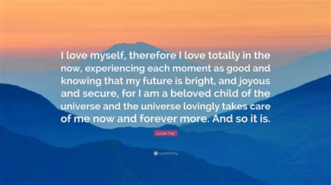 Louise Hay Quote “i Love Myself Therefore I Love Totally In The Now