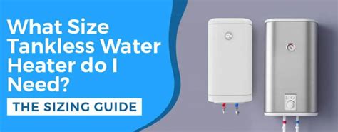 What Size Tankless Water Heater Do I Need The Size Guide