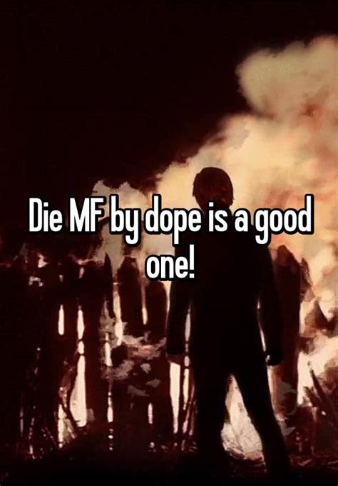 Die Mf By Dope Is A Good One