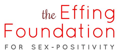 The Effing Foundation For Sex Positivity
