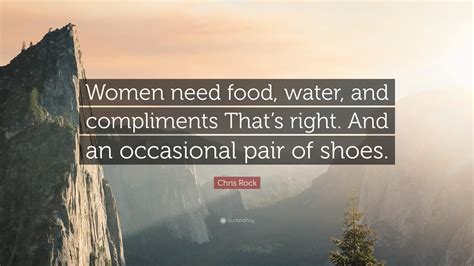 Chris Rock Quote “women Need Food Water And Compliments Thats Right
