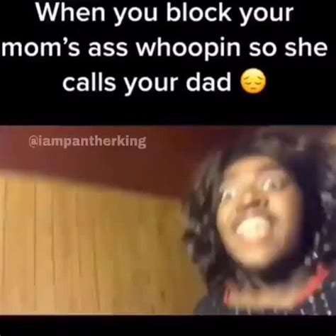 When You Block Your Mom S Ass Whoopin So She Calls Your Dad Iampantherking