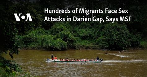 Hundreds Of Migrants Face Sex Attacks In Darien Gap Says Msf