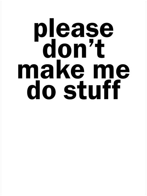 Please Dont Make Me Do Stuff Poster For Sale By Absolutely Yes Redbubble