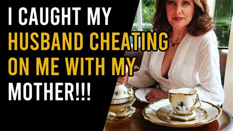 I Caught My Husband Cheating On Me With My Mother Reddit Stories