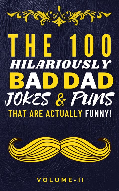 The 100 Hilariously Bad Dad Jokes And Puns That Are Actually Funny Volume Ii A Collection Of