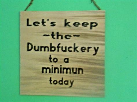 handmade sign lets keep the dumfuckery to a minimum today ebay