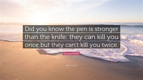 Browse top 21 most favorite famous quotes and sayings by damian marley. Damian Marley Quote: "Did you know the pen is stronger than the knife: they can kill you once ...