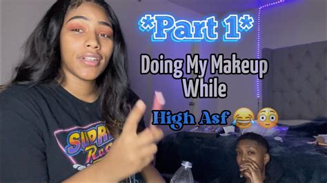 Doing My Makeup While High Asf Must Watch Part 1 😱 Youtube