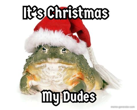 My Dudes Its Christmas Meme Generator