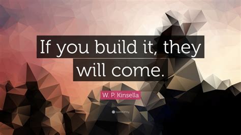 W P Kinsella Quote If You Build It They Will Come