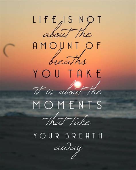 Life Is Not About The Amount Of Breaths You Take Its About The