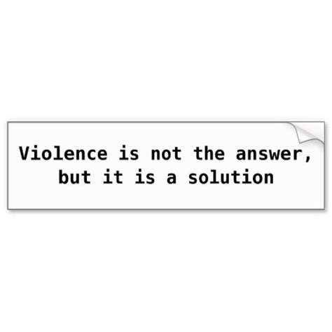 Violence Is Not The Answer Bumper Stickers Bumper Stickers Violence Quotes