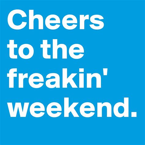 Cheers To The Freakin Weekend Post By Richardsharp On Boldomatic