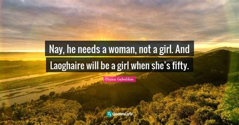 nay he needs a woman not a girl and laoghaire will be a girl when s quote by diana