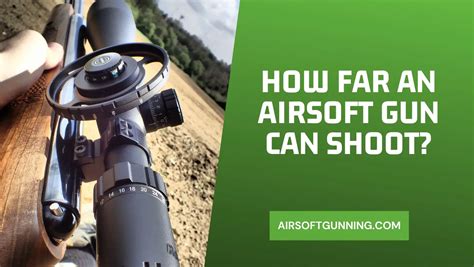 Discover How Far An Airsoft Gun Can Shoot Airsoftgunning